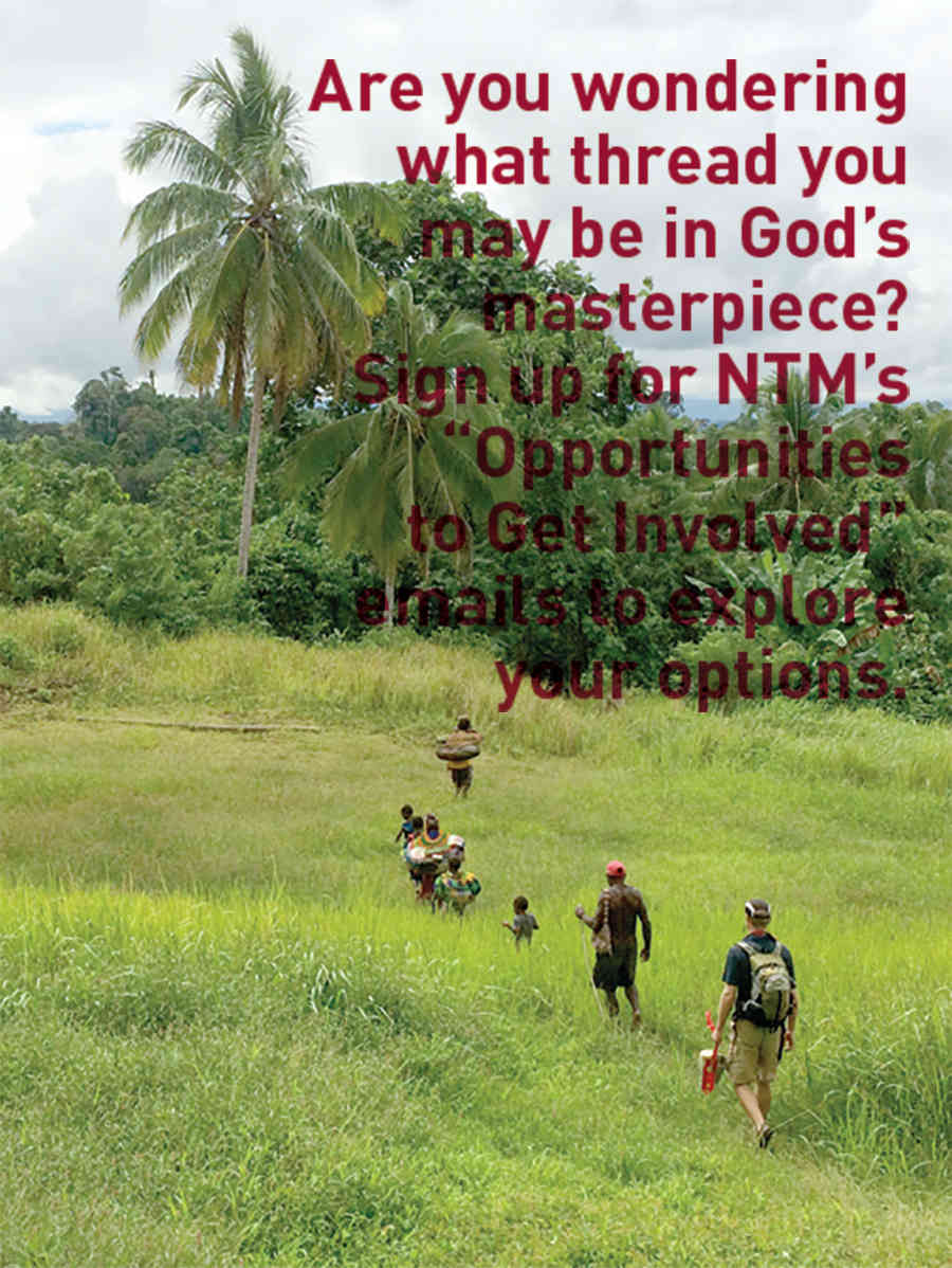Are you wondering what thread you may be in God's masterpiece? Sign up for NTM's "Opportunities to Get Involved" emails to explore your options.